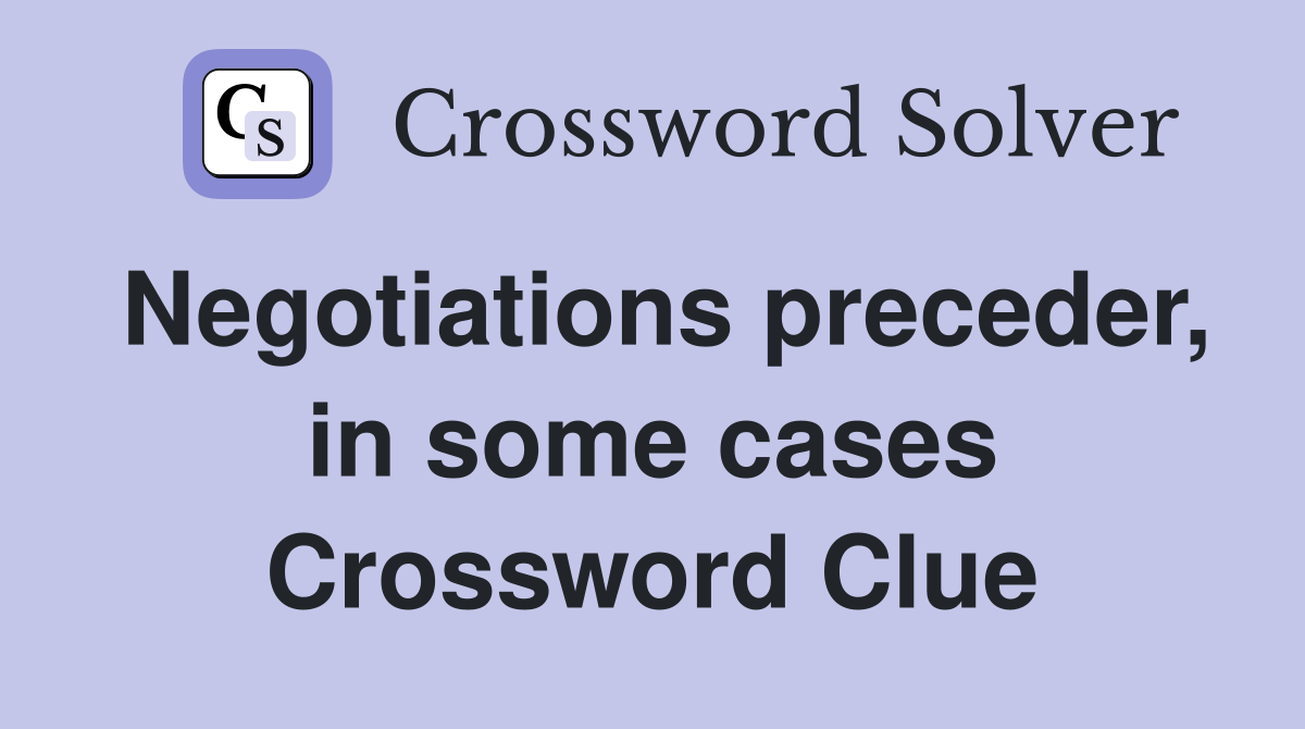 Negotiations preceder, in some cases Crossword Clue