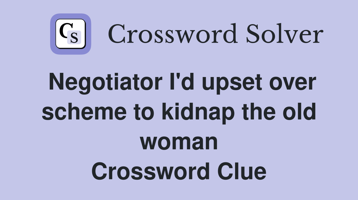 Negotiator I'd upset over scheme to kidnap the old woman Crossword Clue