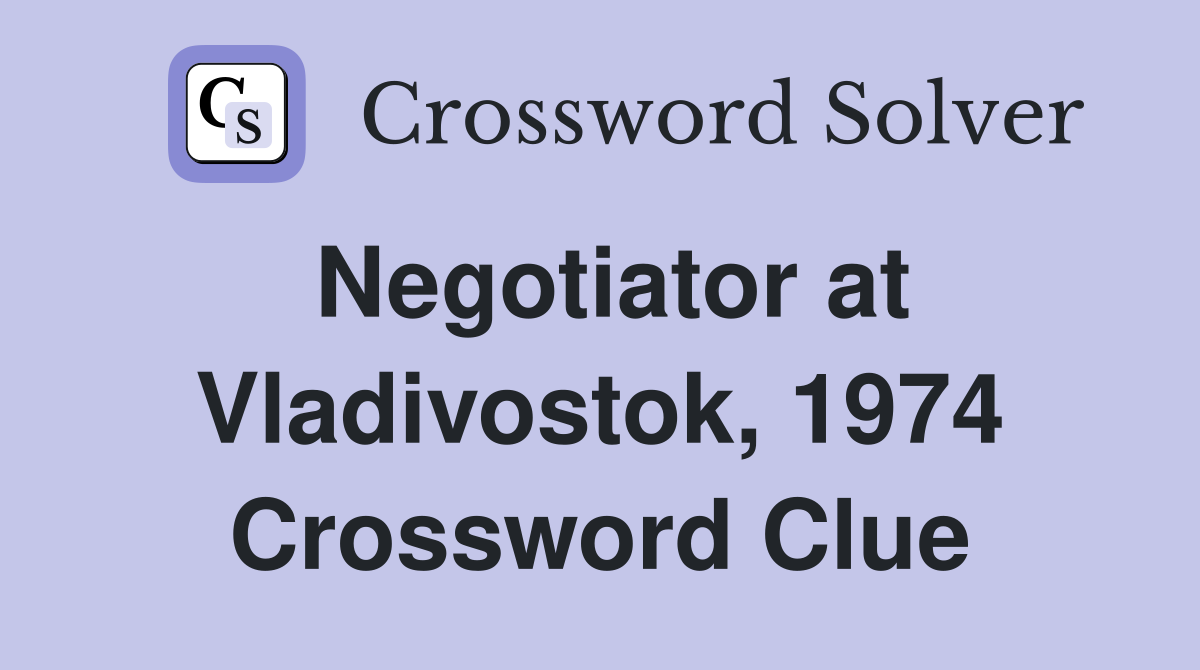 Negotiator at Vladivostok, 1974 Crossword Clue