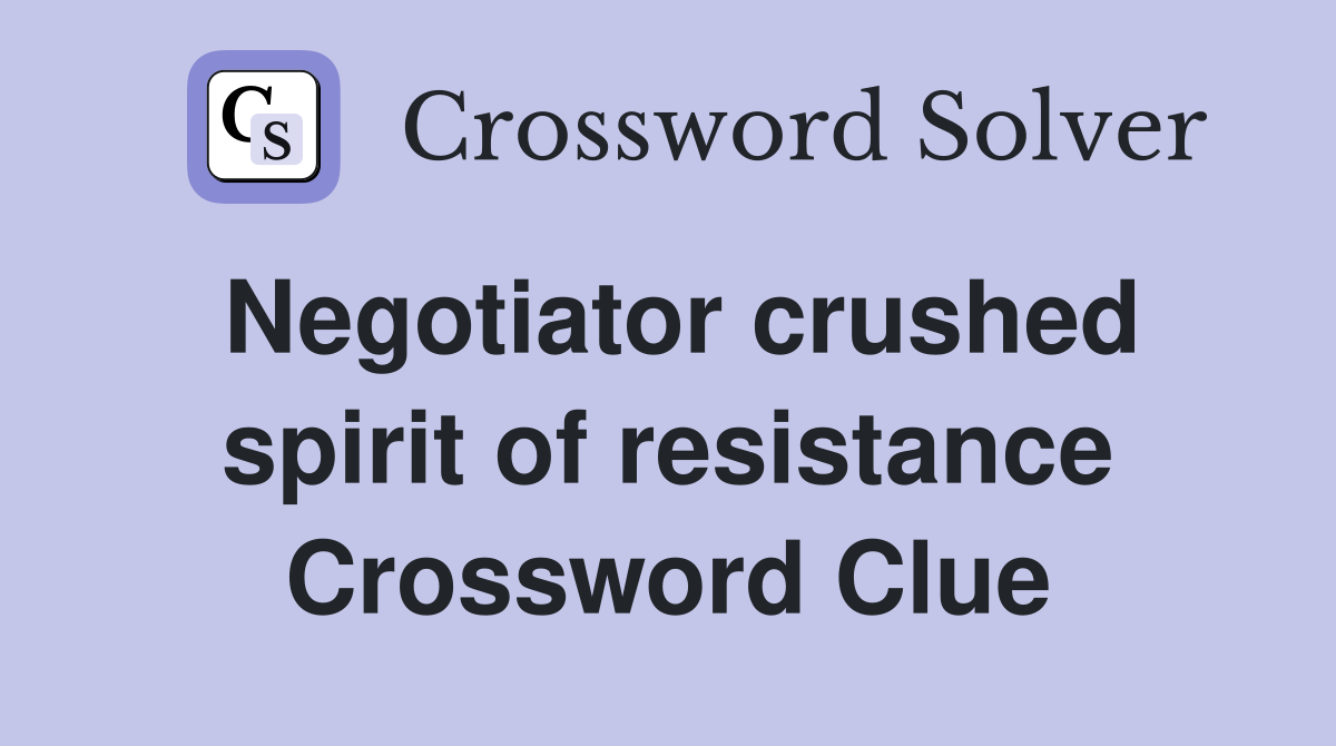 Negotiator crushed spirit of resistance Crossword Clue