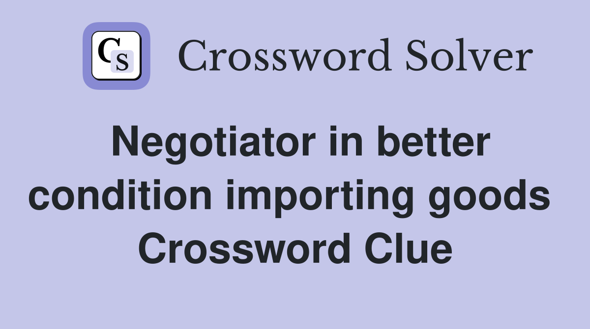 Negotiator in better condition importing goods  Crossword Clue