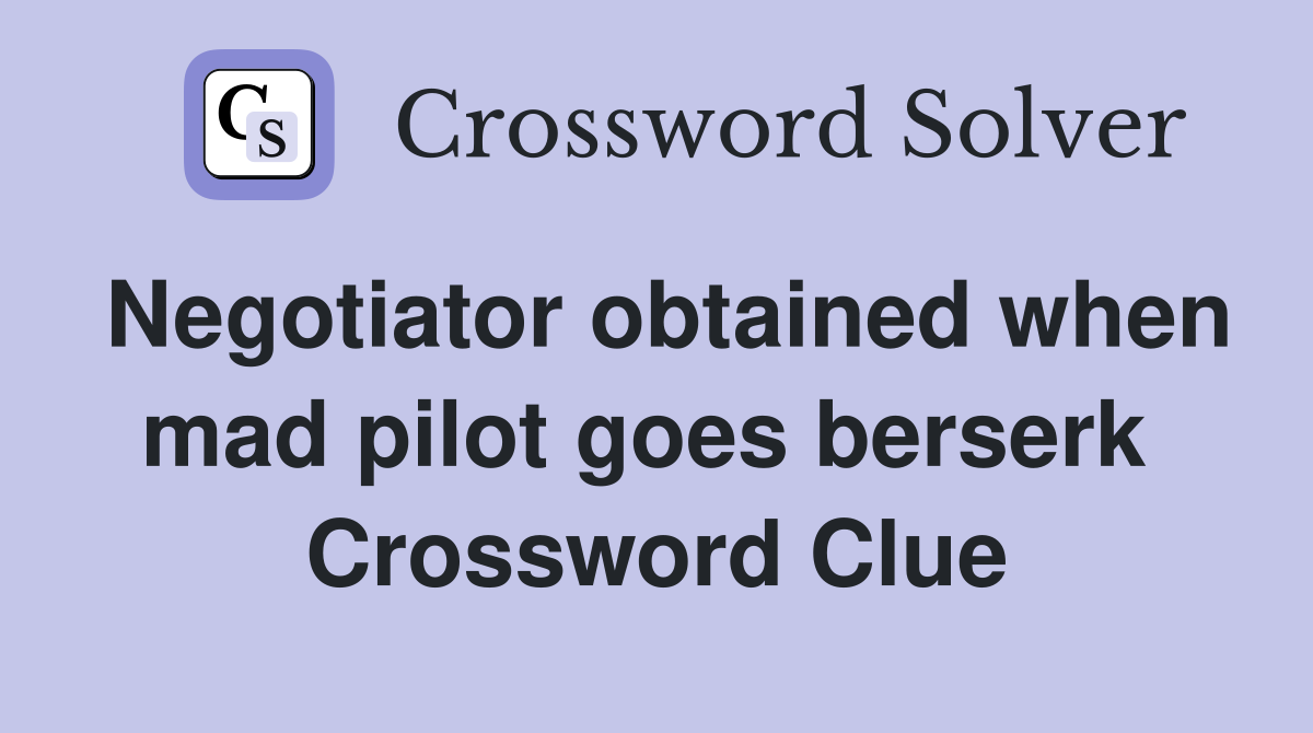 Negotiator obtained when mad pilot goes berserk  Crossword Clue