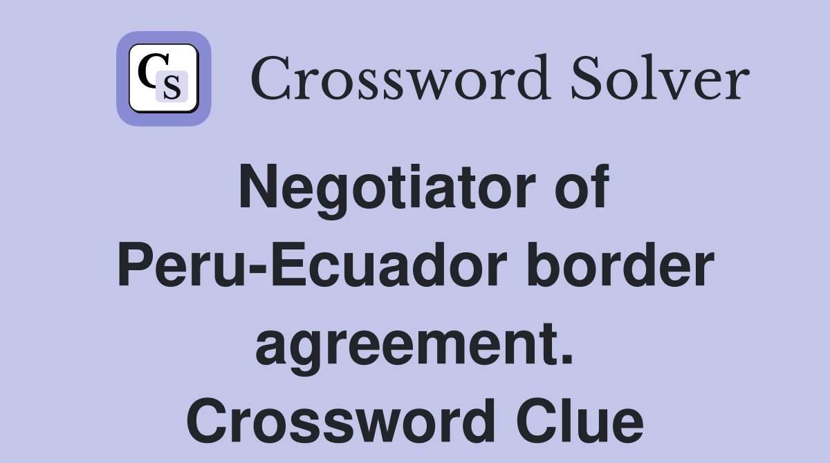 Negotiator of Peru-Ecuador border agreement. Crossword Clue