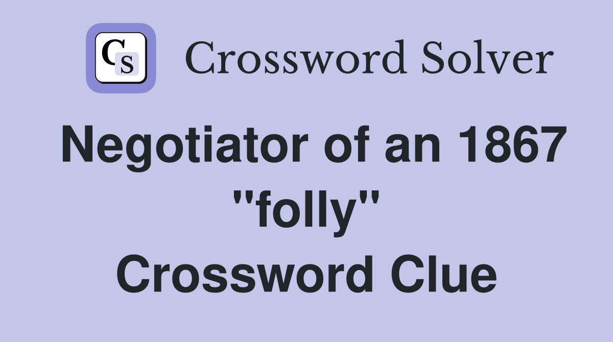 Negotiator of an 1867 "folly" Crossword Clue