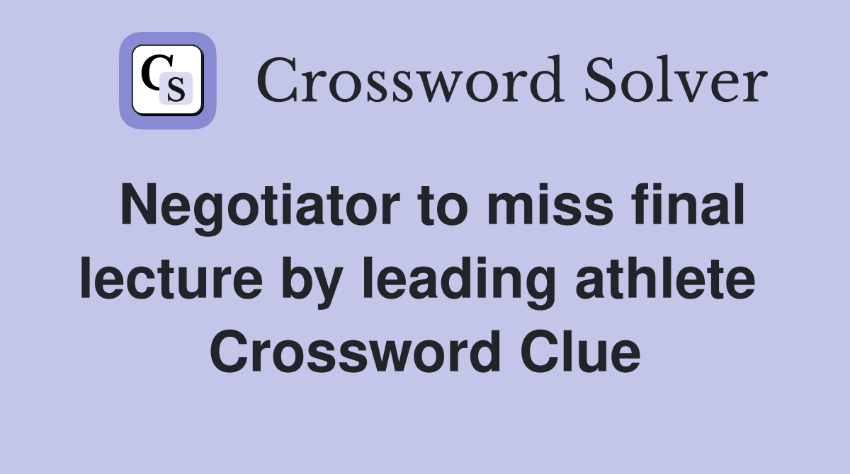 Negotiator to miss final lecture by leading athlete  Crossword Clue