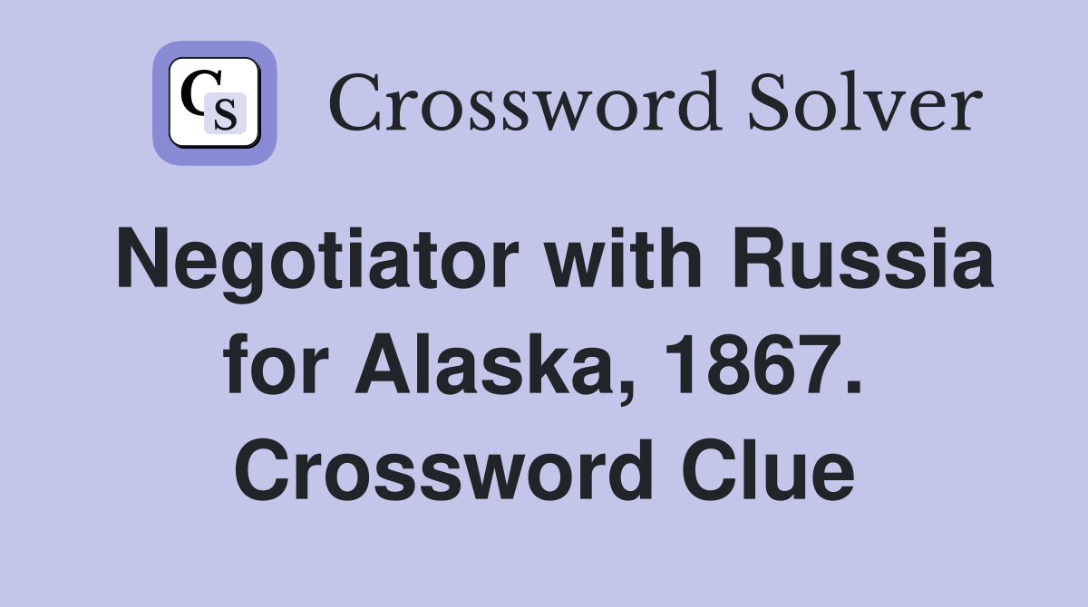 Negotiator with Russia for Alaska, 1867. Crossword Clue
