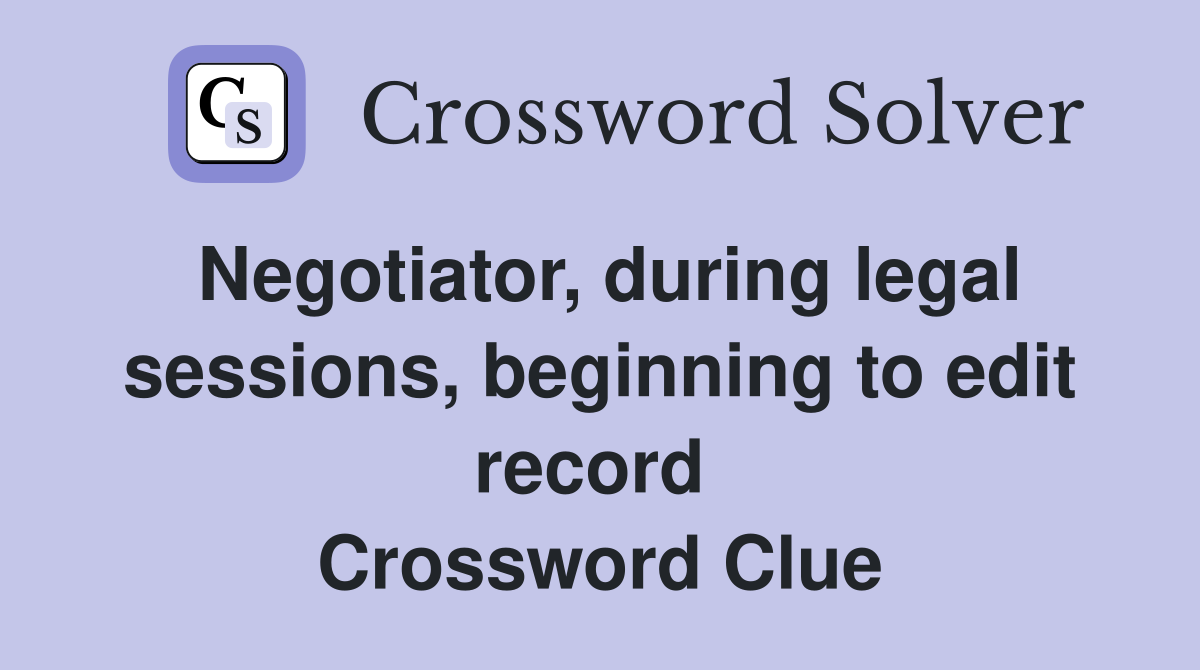 Negotiator, during legal sessions, beginning to edit record  Crossword Clue