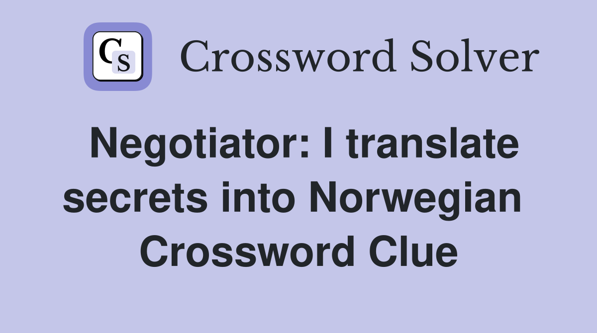 Negotiator: I translate secrets into Norwegian  Crossword Clue