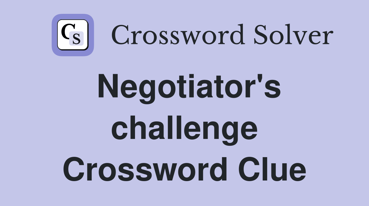 Negotiator's challenge Crossword Clue