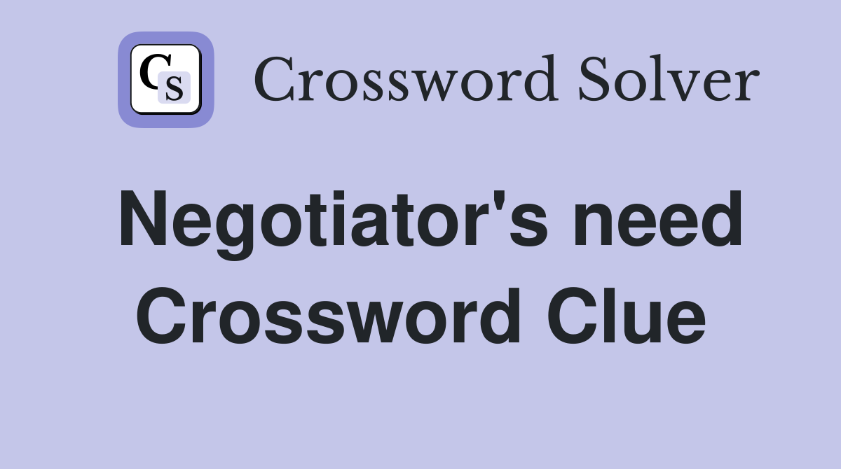 Negotiator's need Crossword Clue