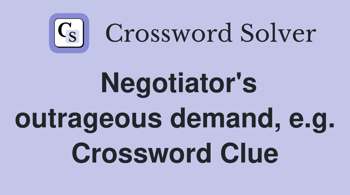 Negotiator's outrageous demand, e.g. Crossword Clue