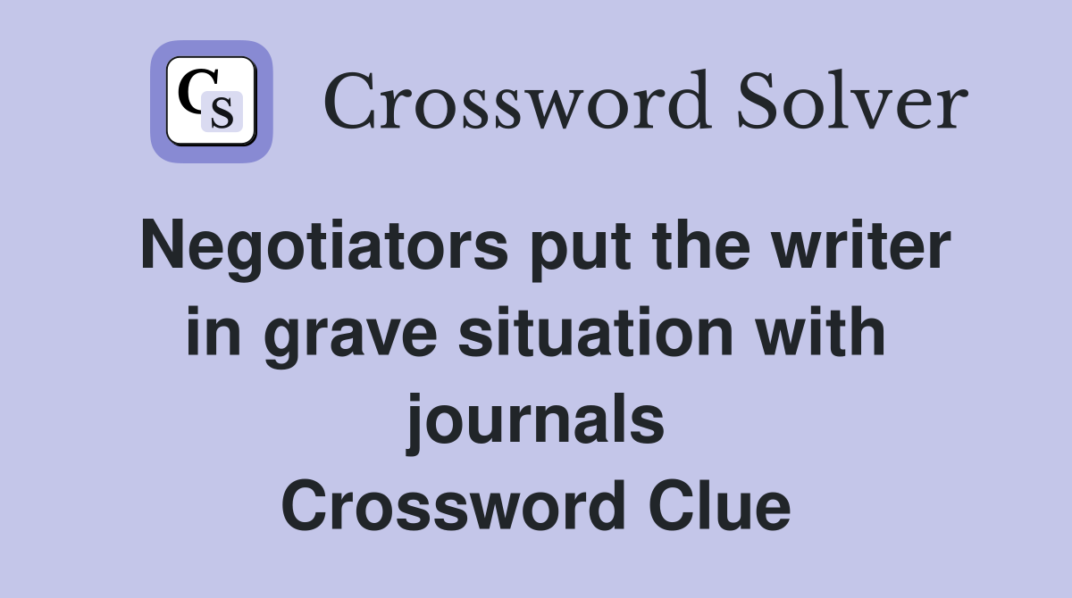 Negotiators put the writer in grave situation with journals Crossword Clue