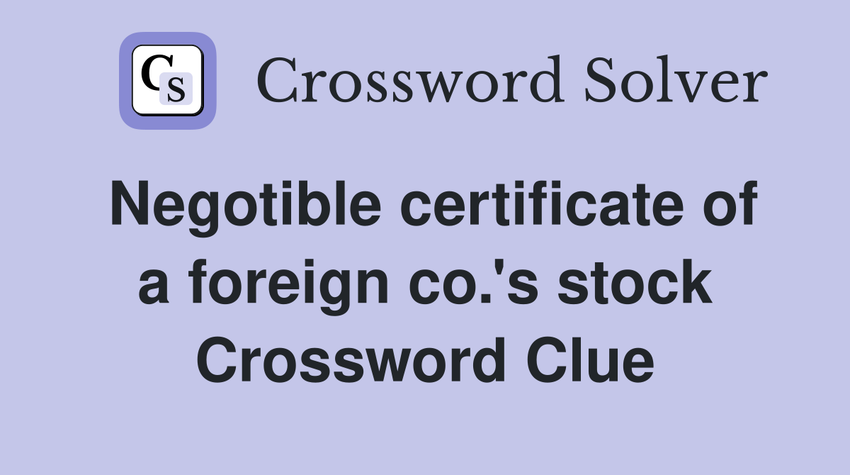 Negotible certificate of a foreign co.'s stock Crossword Clue