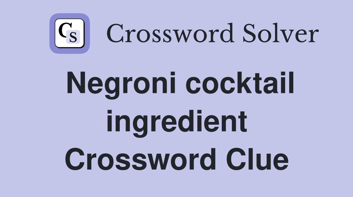 Negroni cocktail ingredient Crossword Clue