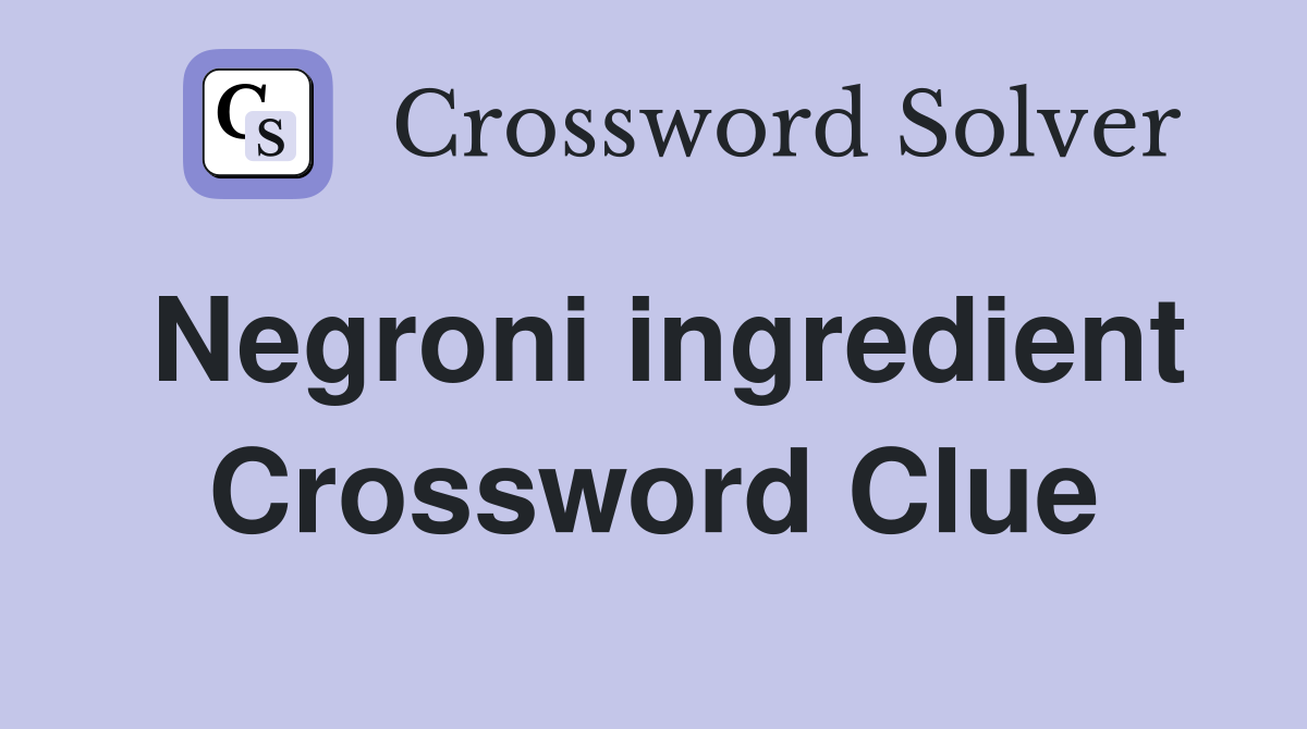 Negroni ingredient Crossword Clue