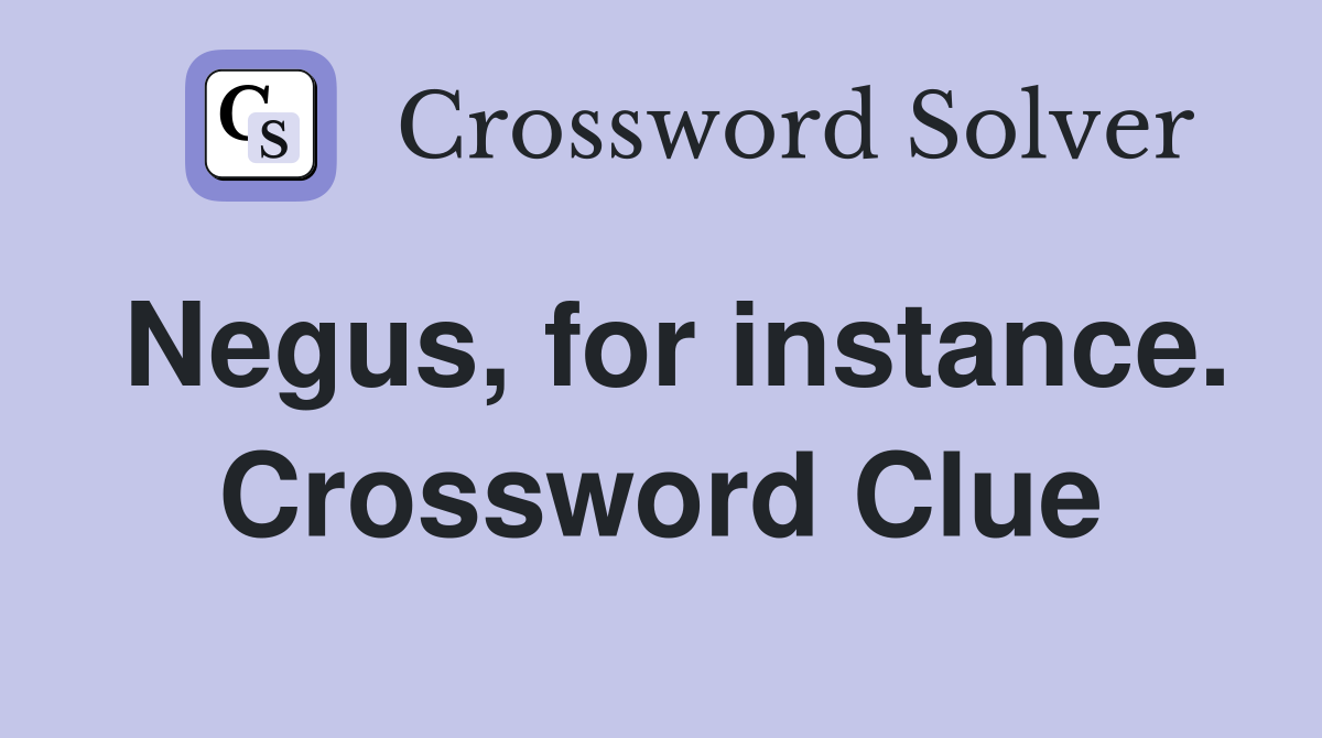Negus, for instance. Crossword Clue