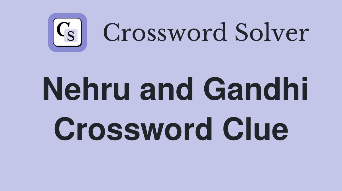 Nehru and Gandhi Crossword Clue