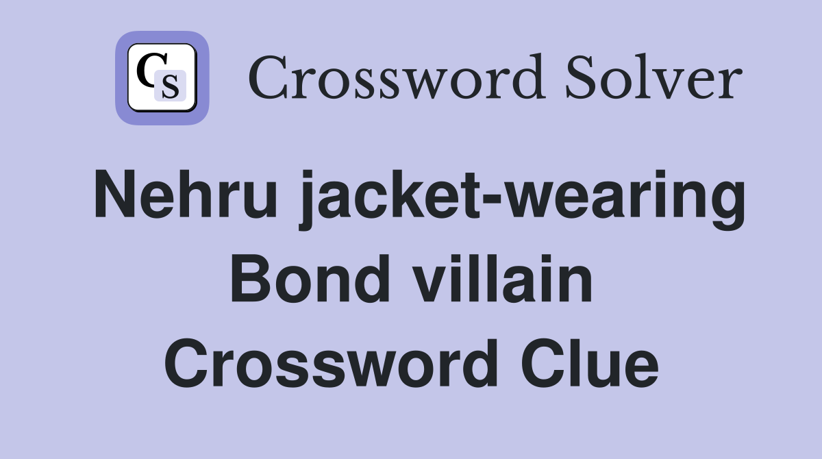 Nehru jacket-wearing Bond villain Crossword Clue