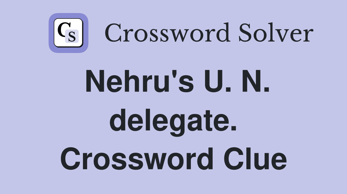 Nehru's U. N. delegate. Crossword Clue