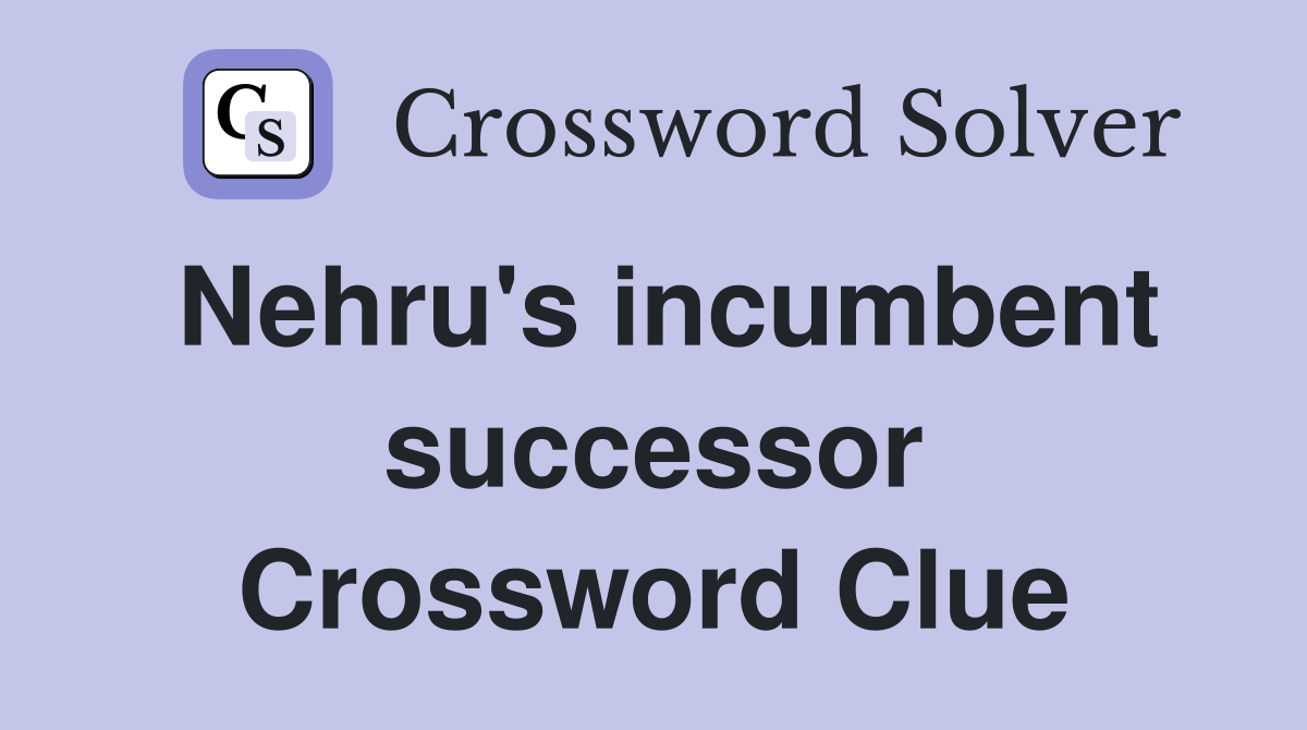 Nehru's incumbent successor Crossword Clue