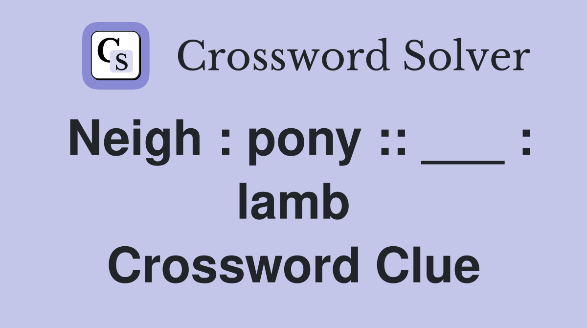 Neigh : pony :: ___ : lamb Crossword Clue