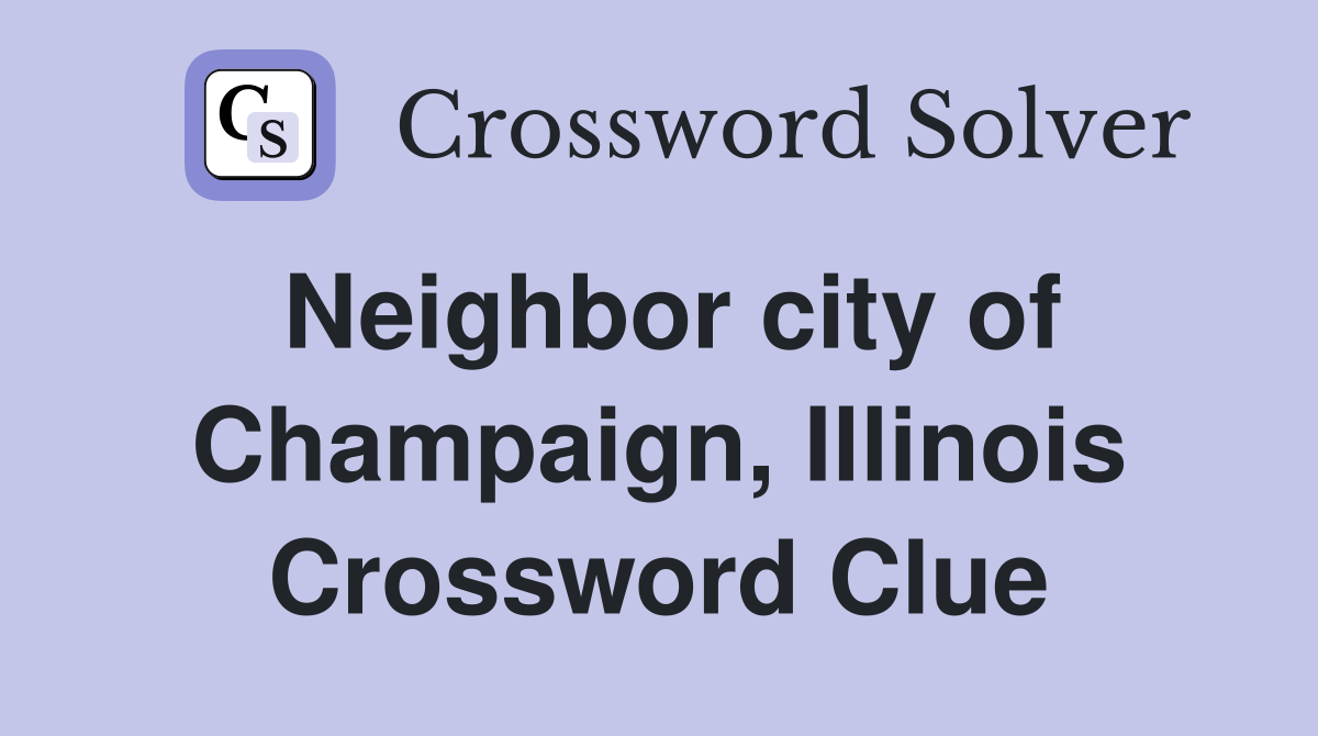 Neighbor city of Champaign, Illinois Crossword Clue