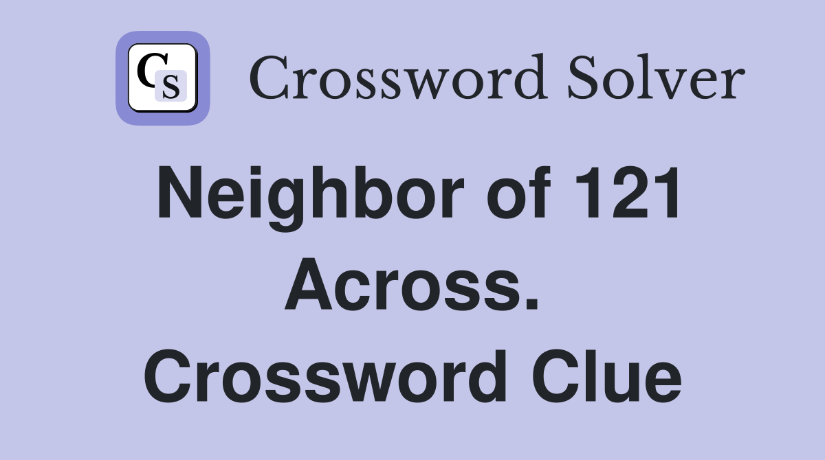 Neighbor of 121 Across. Crossword Clue
