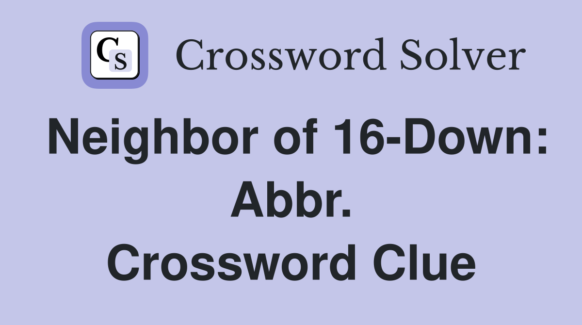 Neighbor of 16-Down: Abbr. Crossword Clue