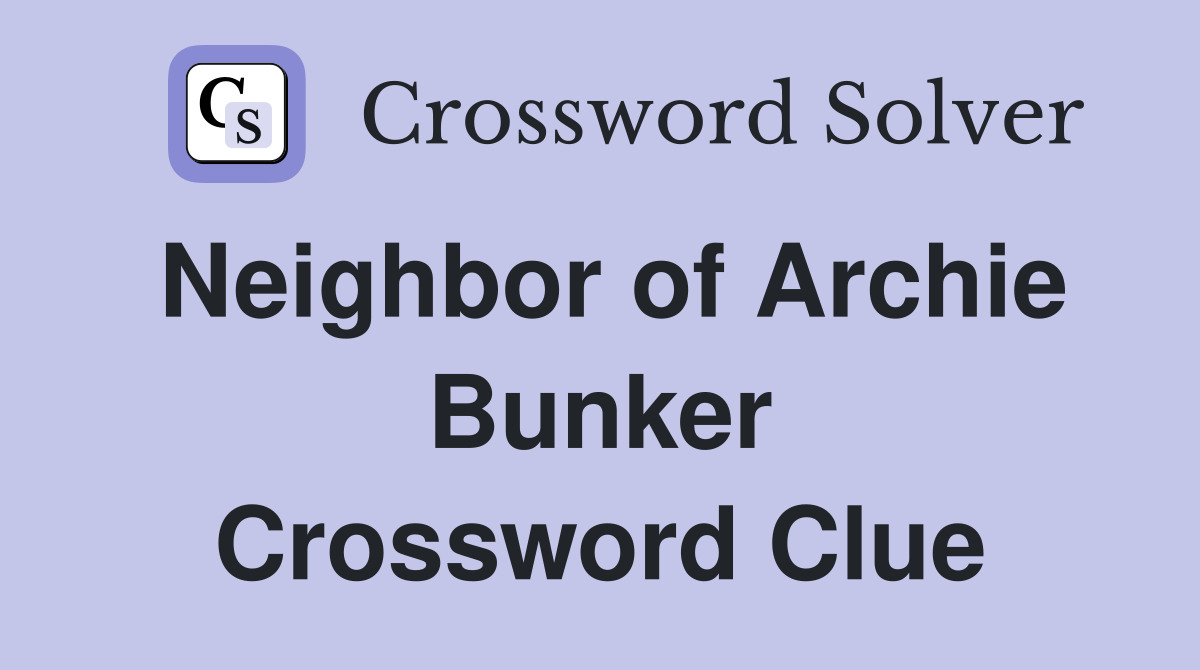 Neighbor of Archie Bunker Crossword Clue