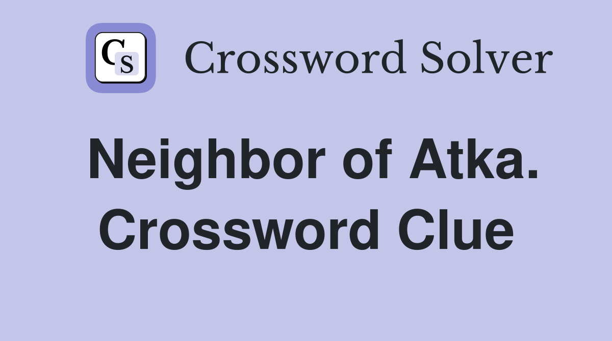 Neighbor of Atka. Crossword Clue