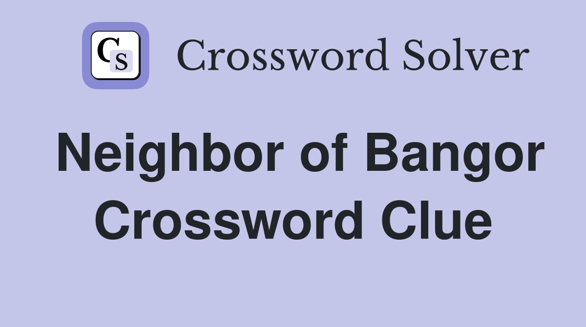Neighbor of Bangor Crossword Clue