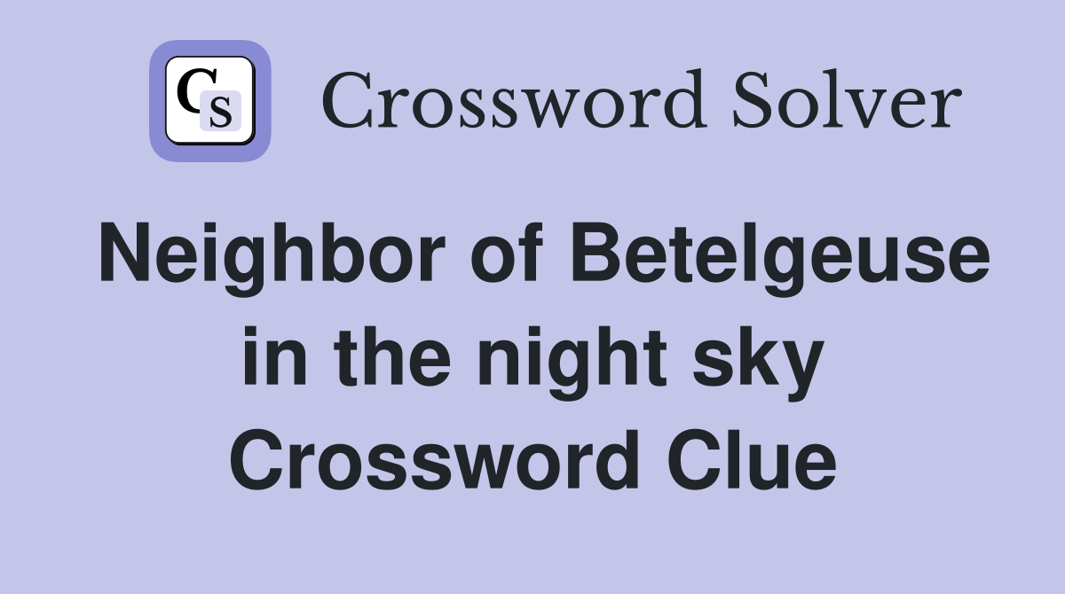 Neighbor of Betelgeuse in the night sky Crossword Clue