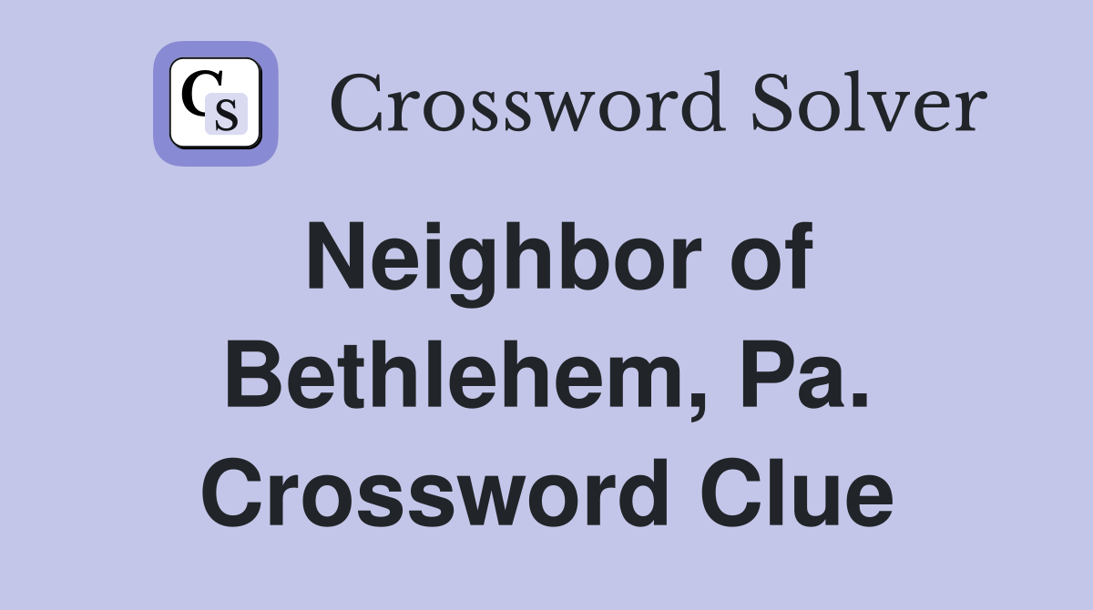 Neighbor of Bethlehem, Pa. Crossword Clue