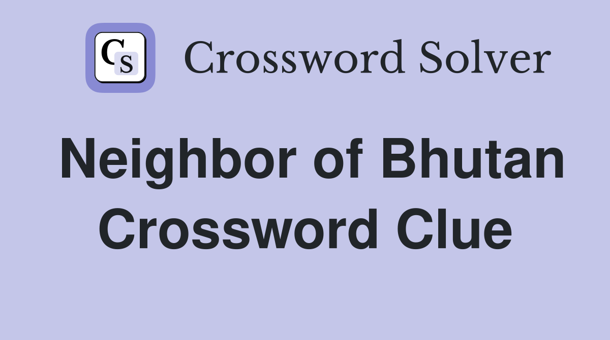 Neighbor of Bhutan Crossword Clue