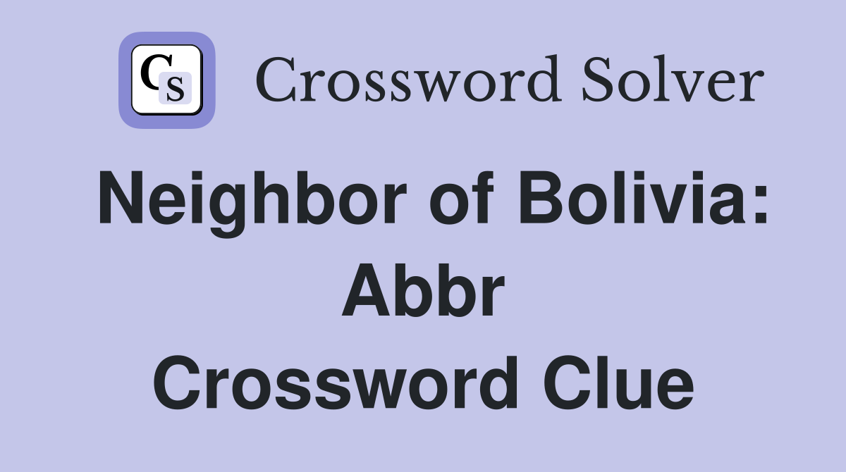 Neighbor of Bolivia: Abbr Crossword Clue