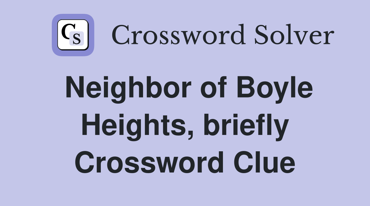 Neighbor of Boyle Heights, briefly Crossword Clue