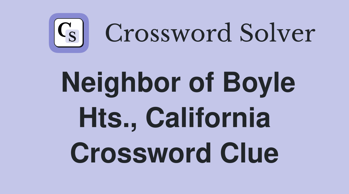 Neighbor of Boyle Hts., California Crossword Clue