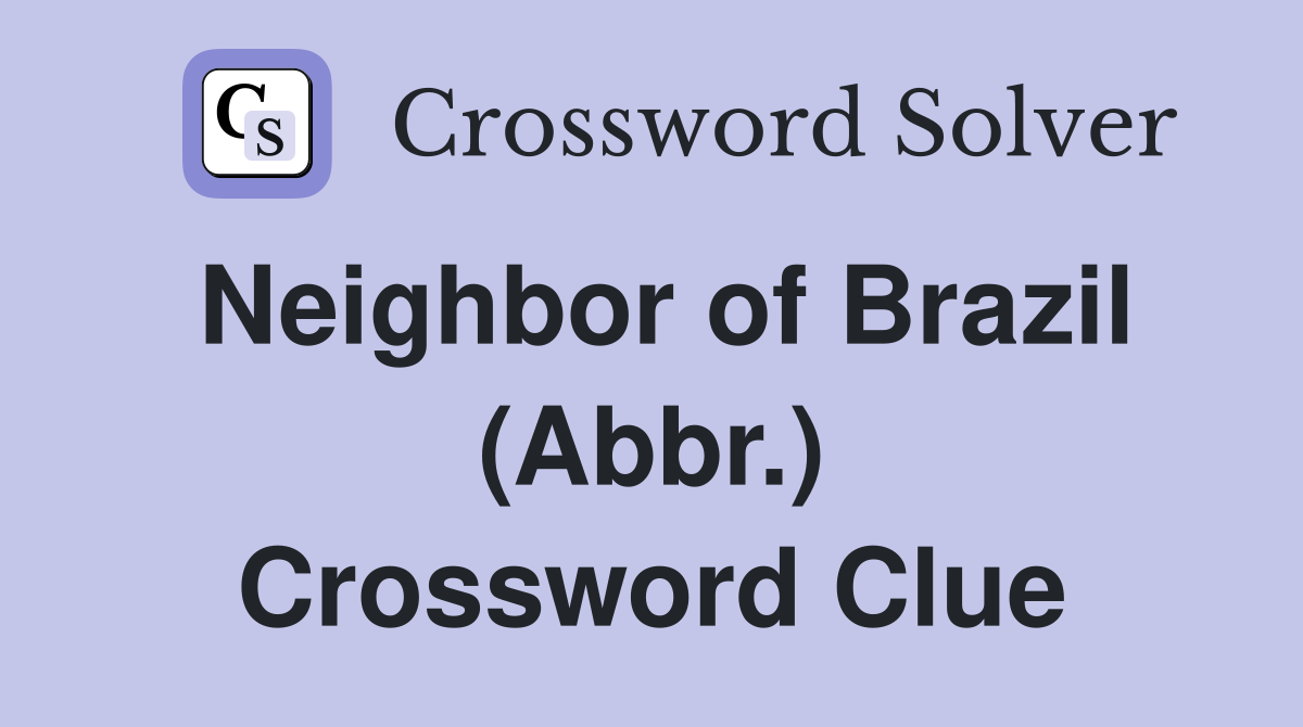 Neighbor of Brazil (Abbr.) Crossword Clue