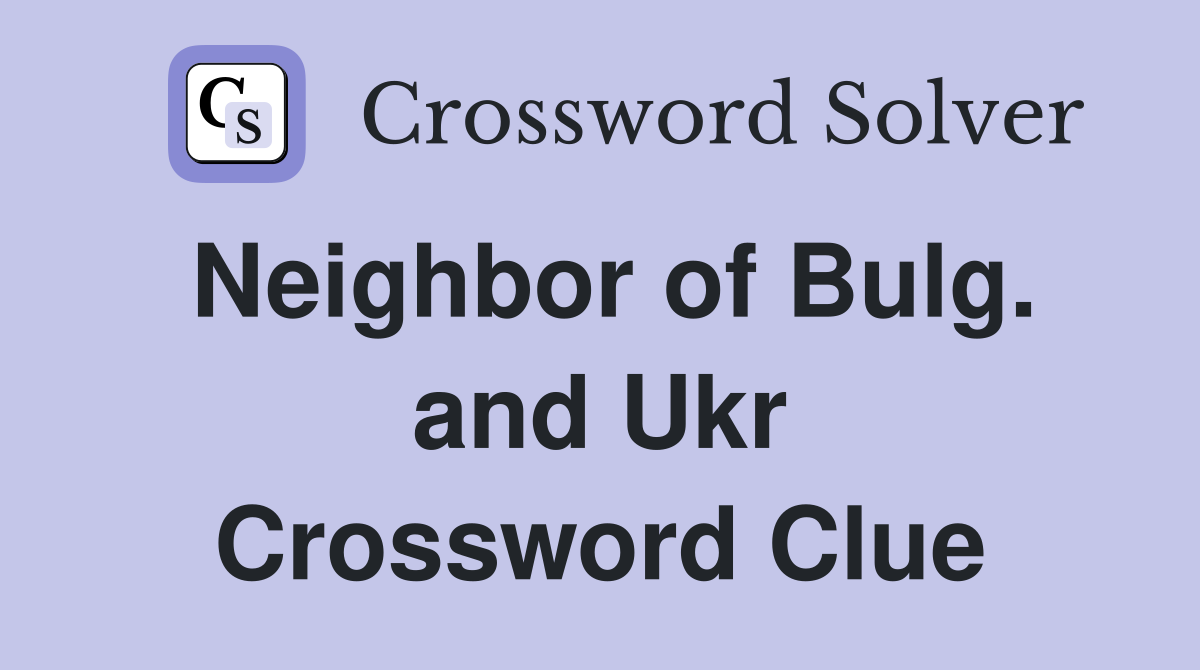 Neighbor of Bulg. and Ukr Crossword Clue