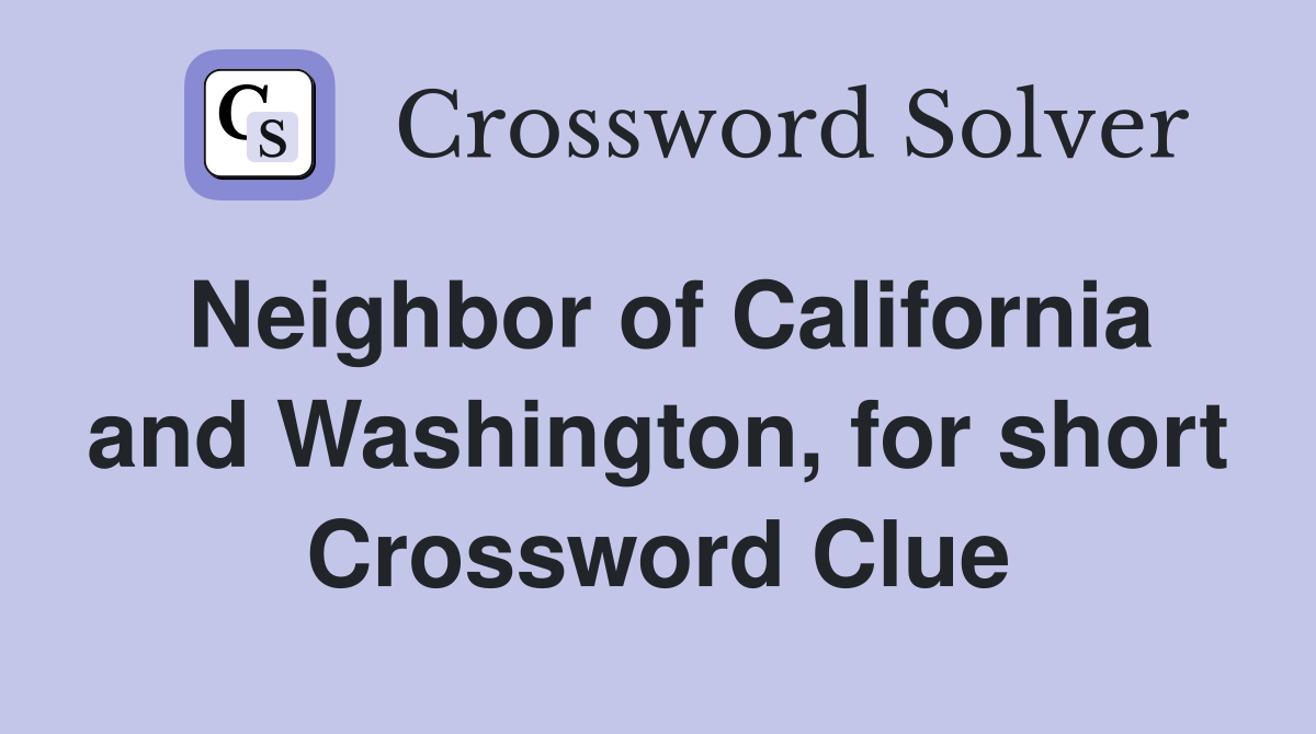 Neighbor of California and Washington, for short Crossword Clue