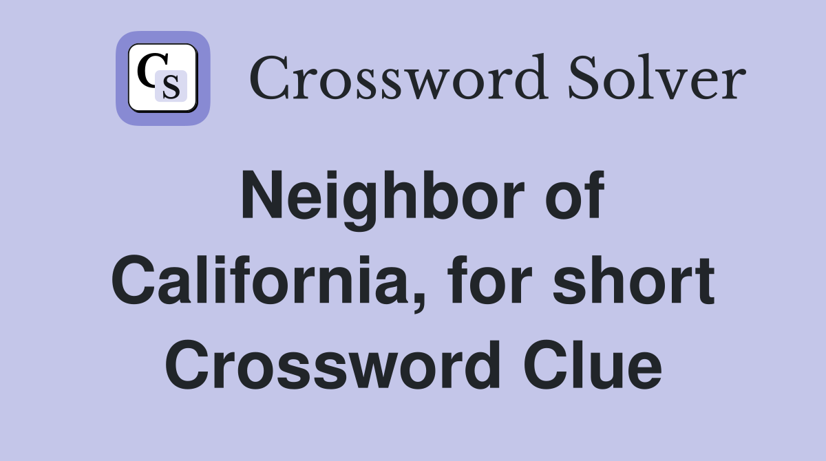 Neighbor of California, for short Crossword Clue