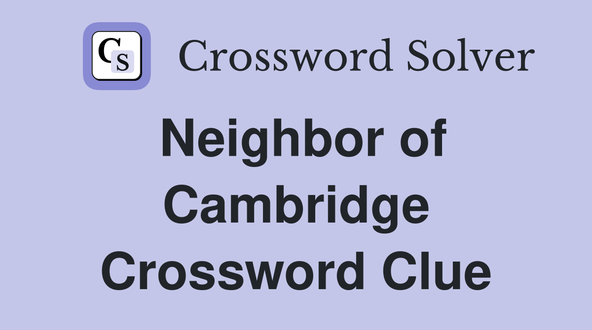 Neighbor of Cambridge Crossword Clue