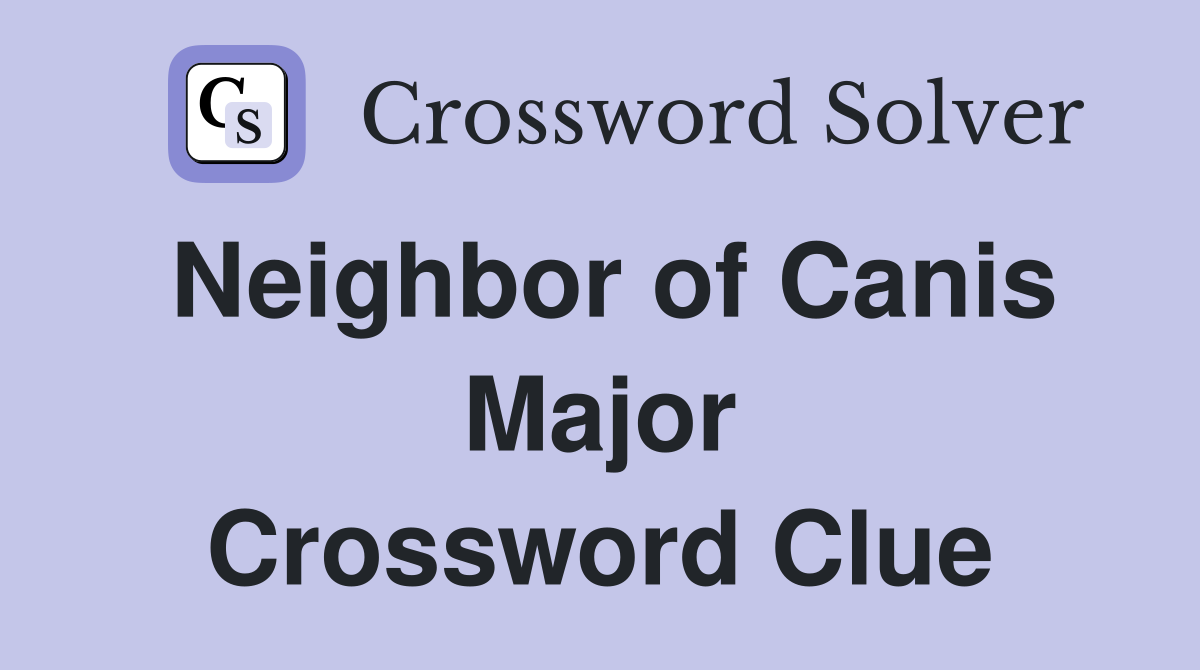 Neighbor of Canis Major Crossword Clue