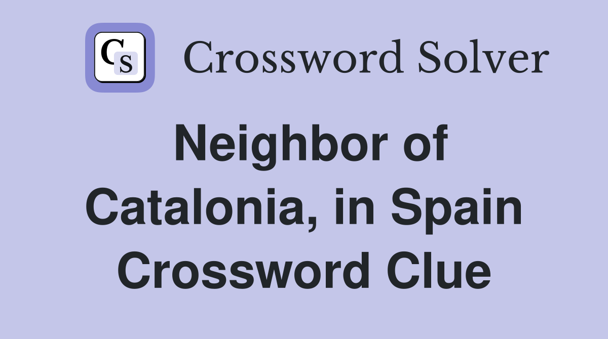 Neighbor of Catalonia, in Spain Crossword Clue