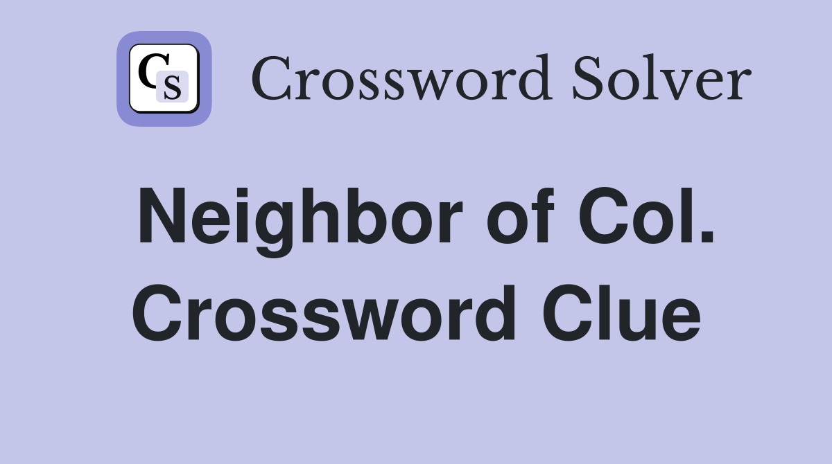 Neighbor of Col. Crossword Clue