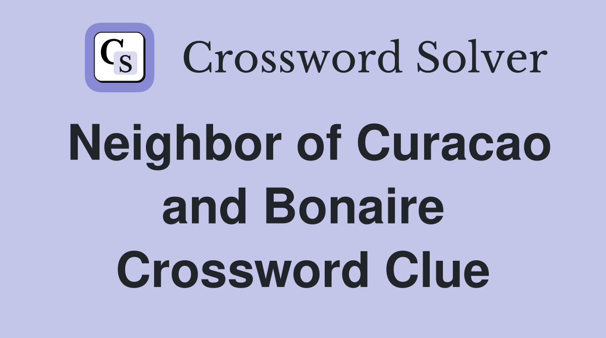 Neighbor of Curacao and Bonaire Crossword Clue