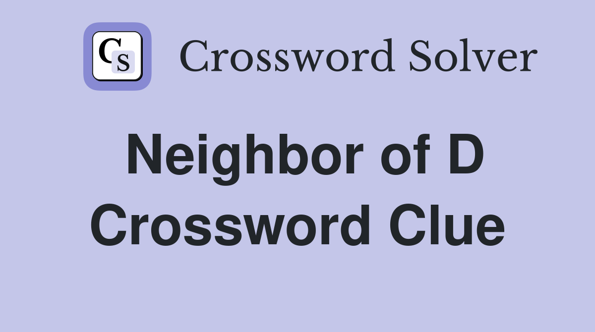 Neighbor of D Crossword Clue