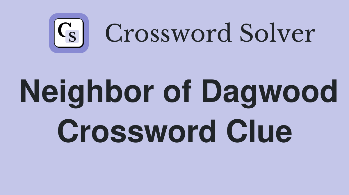 Neighbor of Dagwood Crossword Clue