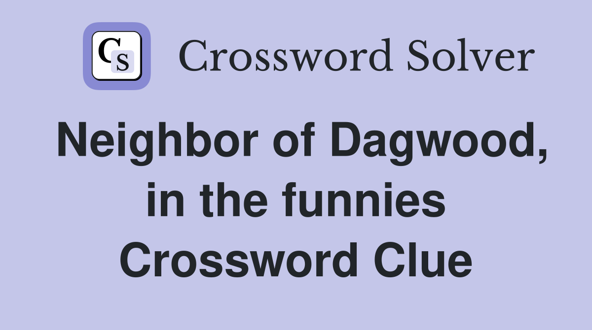 Neighbor of Dagwood, in the funnies Crossword Clue