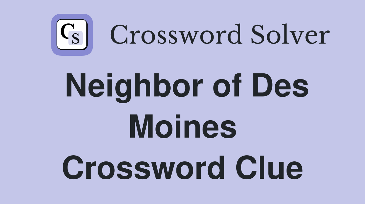 Neighbor of Des Moines Crossword Clue